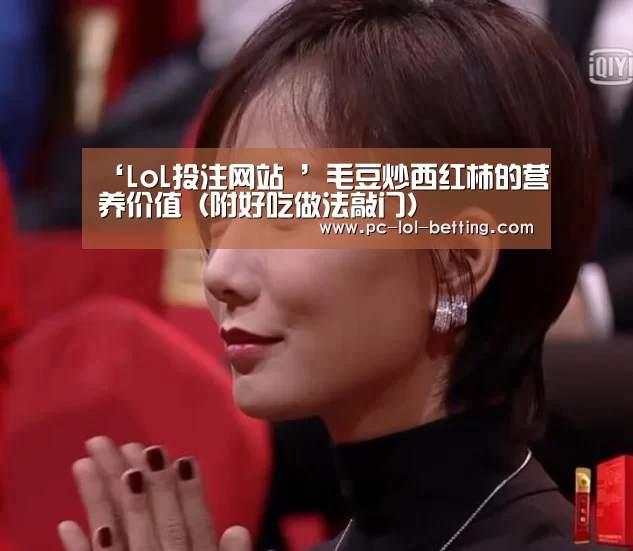 ‘LoL投注网站 ’毛豆炒西红柿的营养价值(附好吃做法敲门)(图3) 2026年最佳英雄联盟投注网站